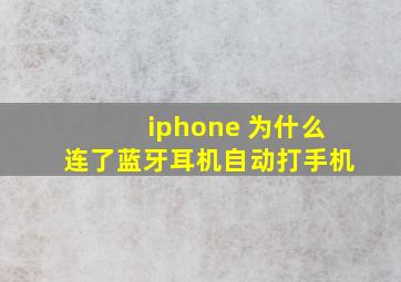 iphone 为什么连了蓝牙耳机自动打手机